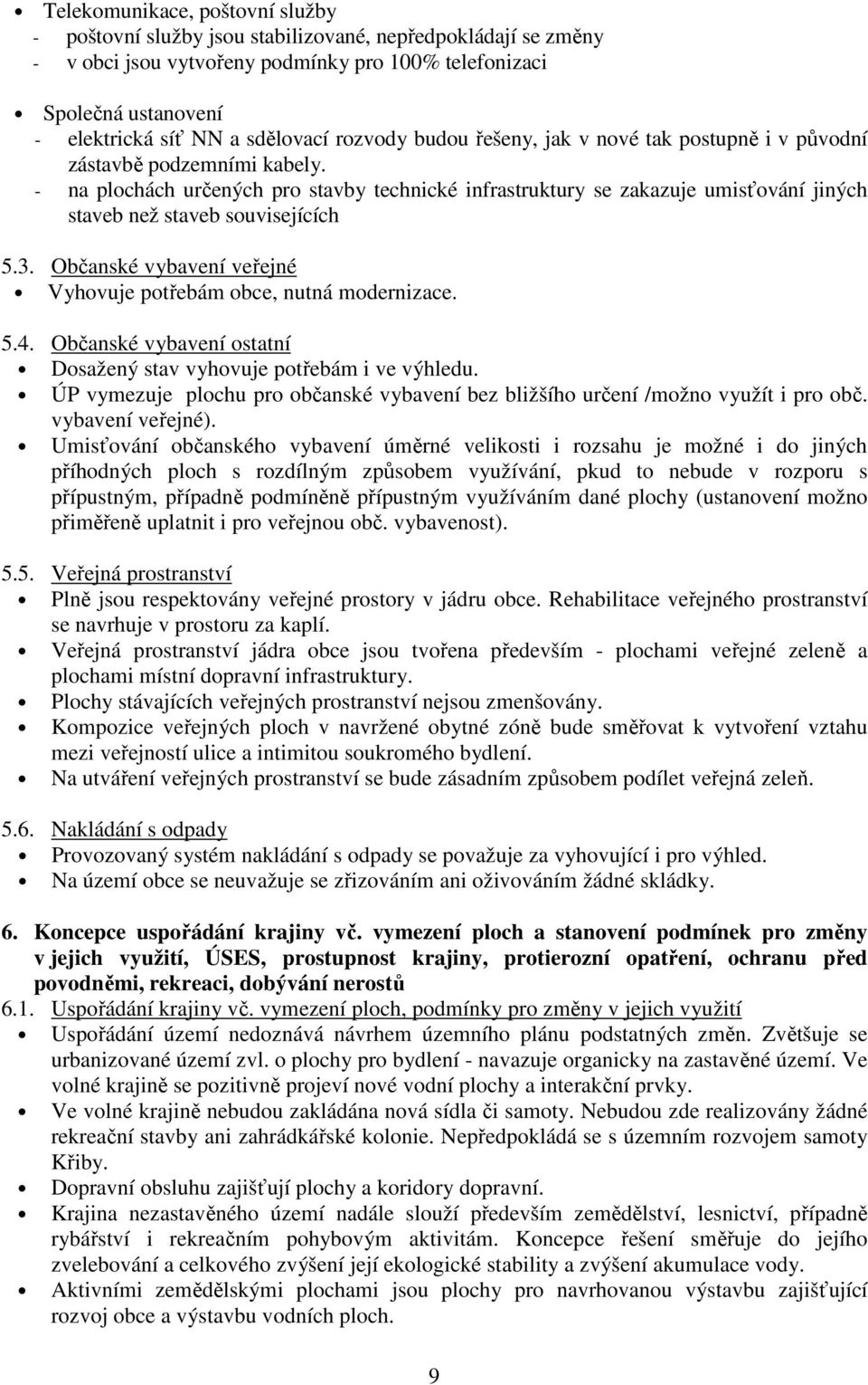 - na plochách určených pro stavby technické infrastruktury se zakazuje umisťování jiných staveb než staveb souvisejících 5.3. Občanské vybavení veřejné Vyhovuje potřebám obce, nutná modernizace. 5.4.