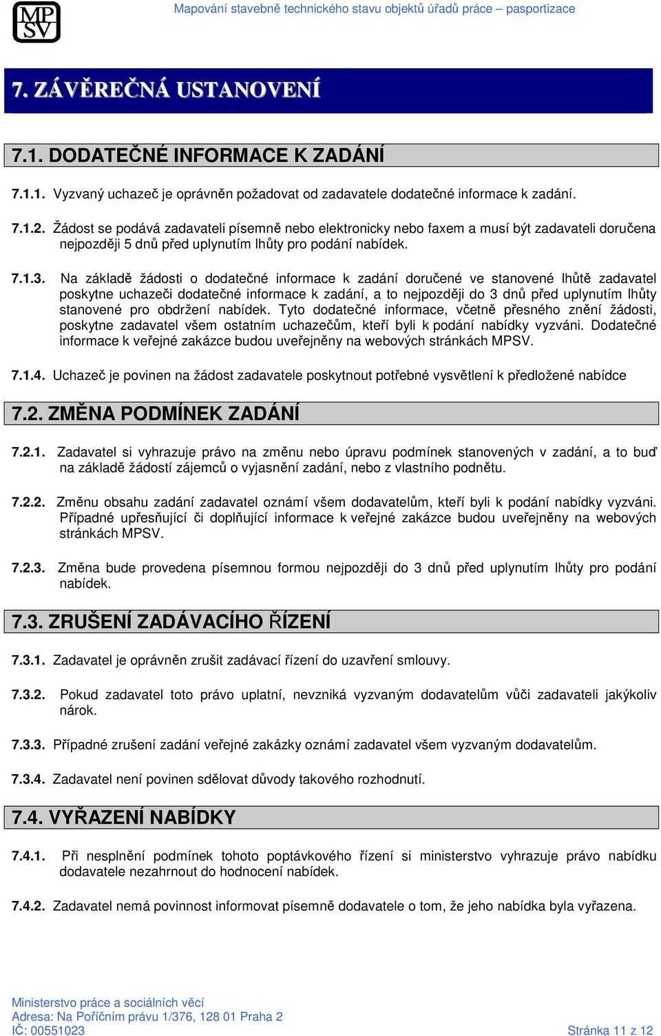 Na základě žádosti o dodatečné informace k zadání doručené ve stanovené lhůtě zadavatel poskytne uchazeči dodatečné informace k zadání, a to nejpozději do 3 dnů před uplynutím lhůty stanovené pro