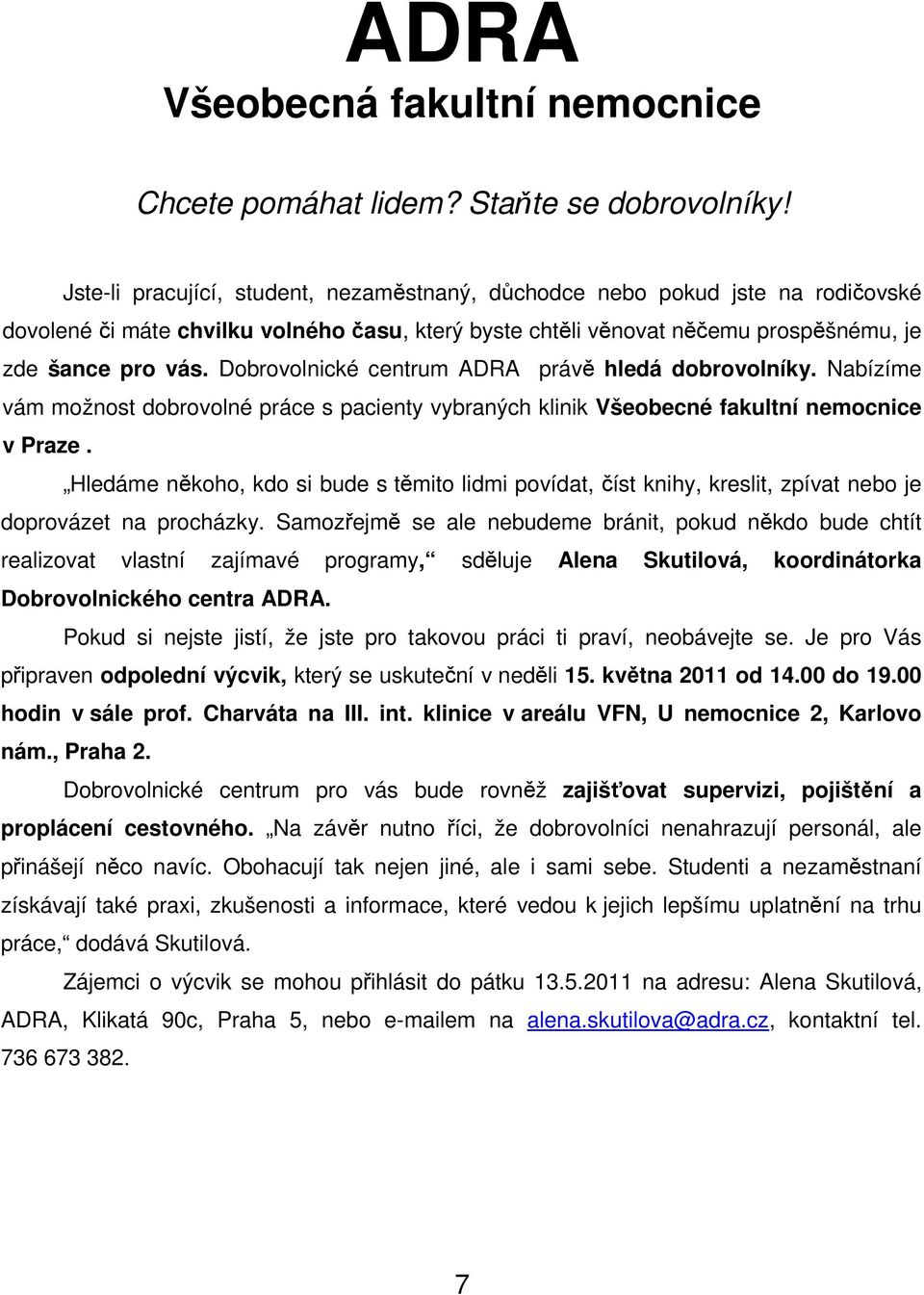 Dobrovolnické centrum ADRA právě hledá dobrovolníky. Nabízíme vám možnost dobrovolné práce s pacienty vybraných klinik Všeobecné fakultní nemocnice v Praze.