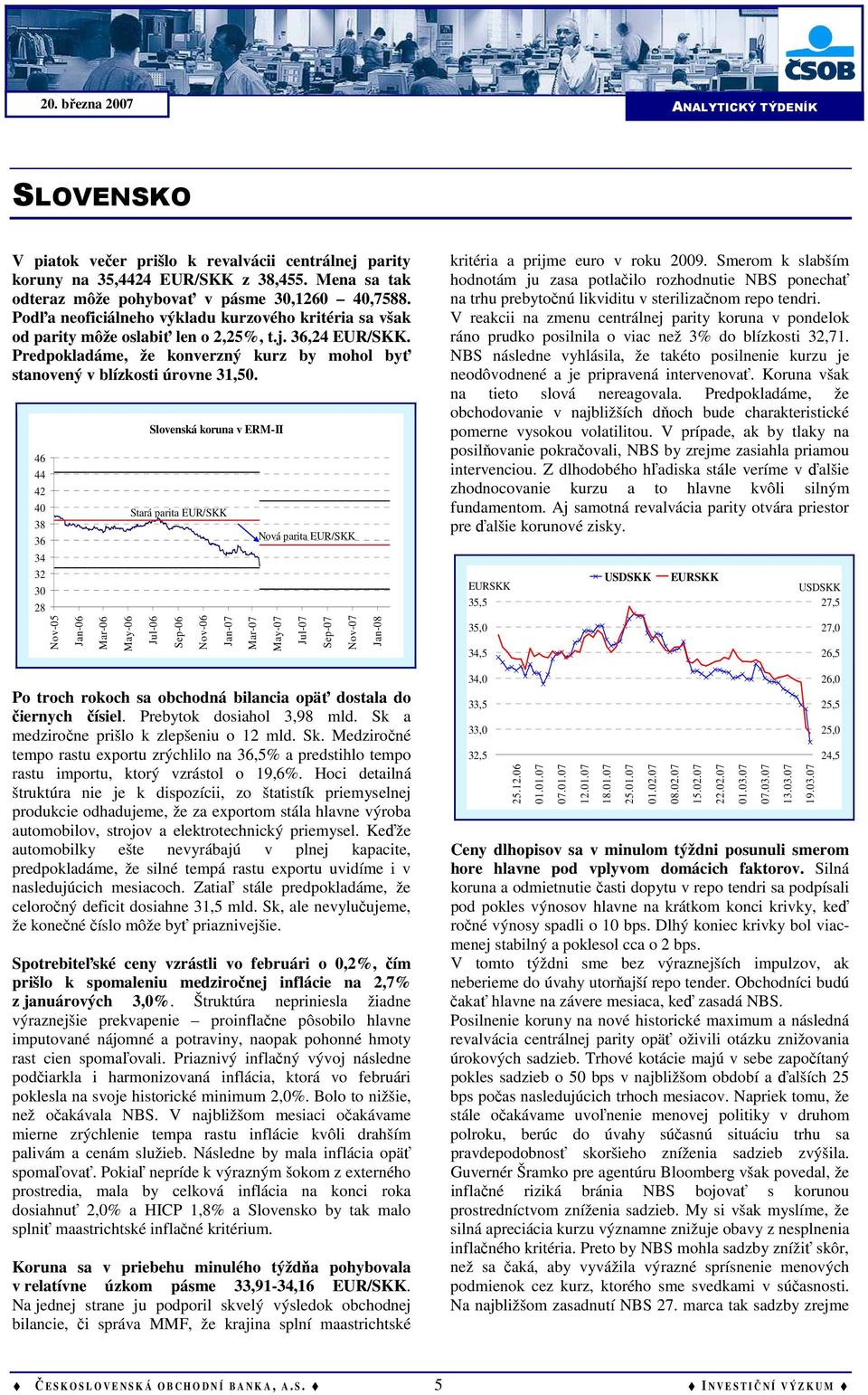 46 44 42 40 38 36 34 32 30 28 Nov-05 Jan-06 Mar-06 May-06 Slovenská koruna v ERM-II Stará parita EUR/SKK Jul-06 Sep-06 Nov-06 Jan-07 Mar-07 Nová parita EUR/SKK Po troch rokoch sa obchodná bilancia
