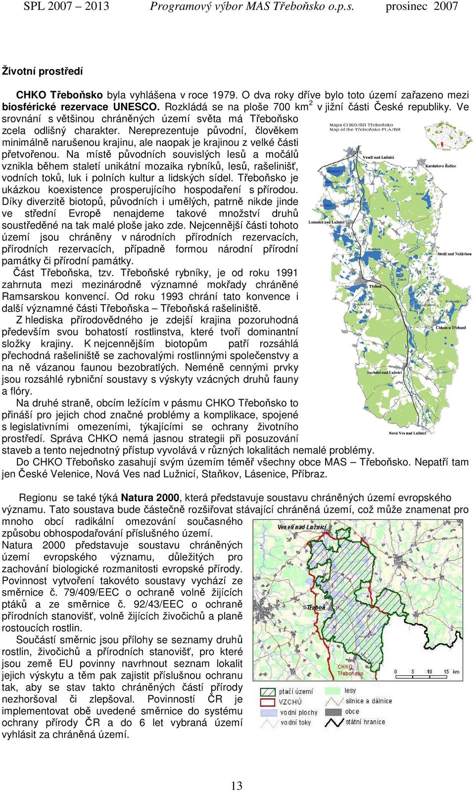 Na místě původních souvislých lesů a močálů vznikla během staletí unikátní mozaika rybníků, lesů, rašelinišť, vodních toků, luk i polních kultur a lidských sídel.