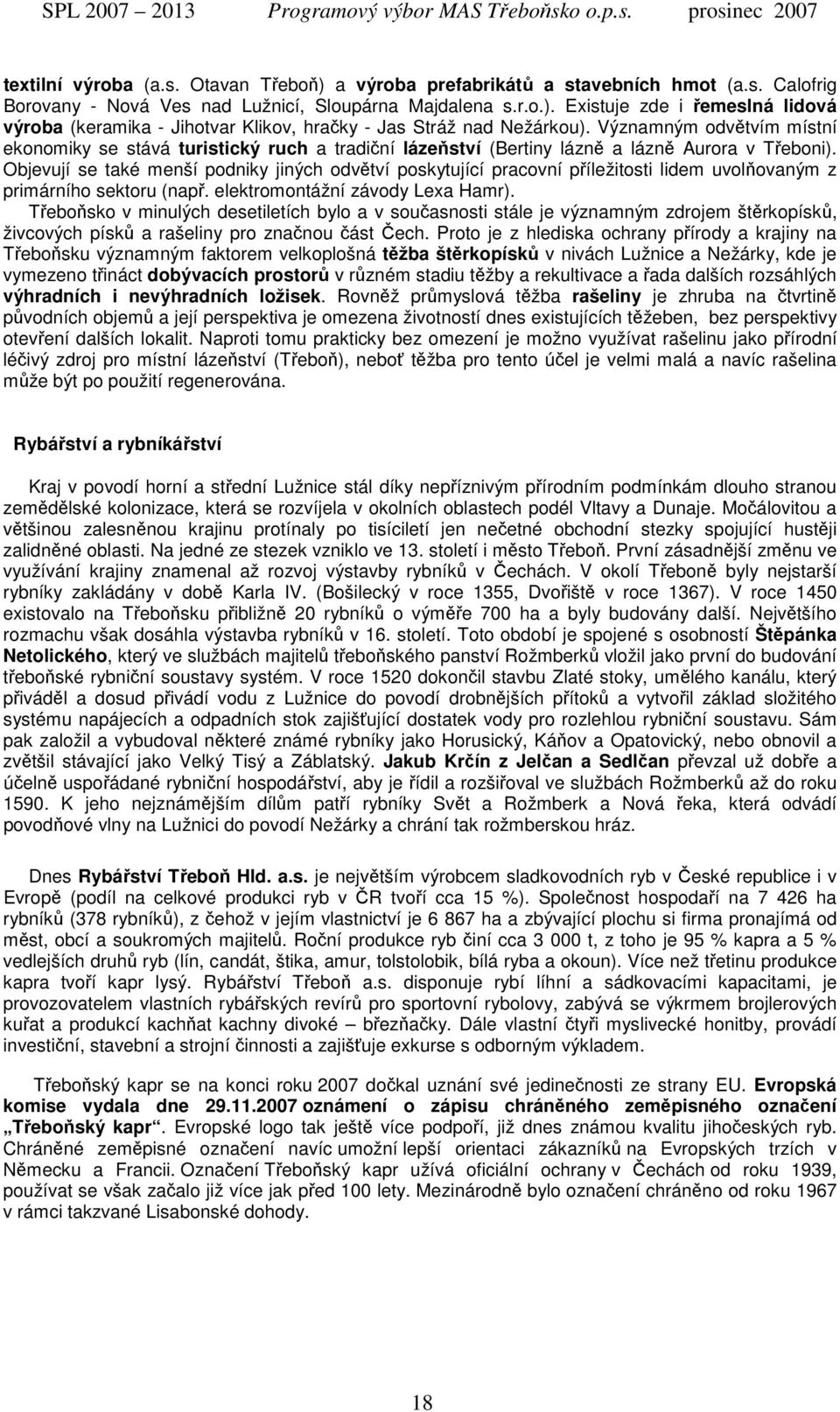 Objevují se také menší podniky jiných odvětví poskytující pracovní příležitosti lidem uvolňovaným z primárního sektoru (např. elektromontážní závody Lexa Hamr).