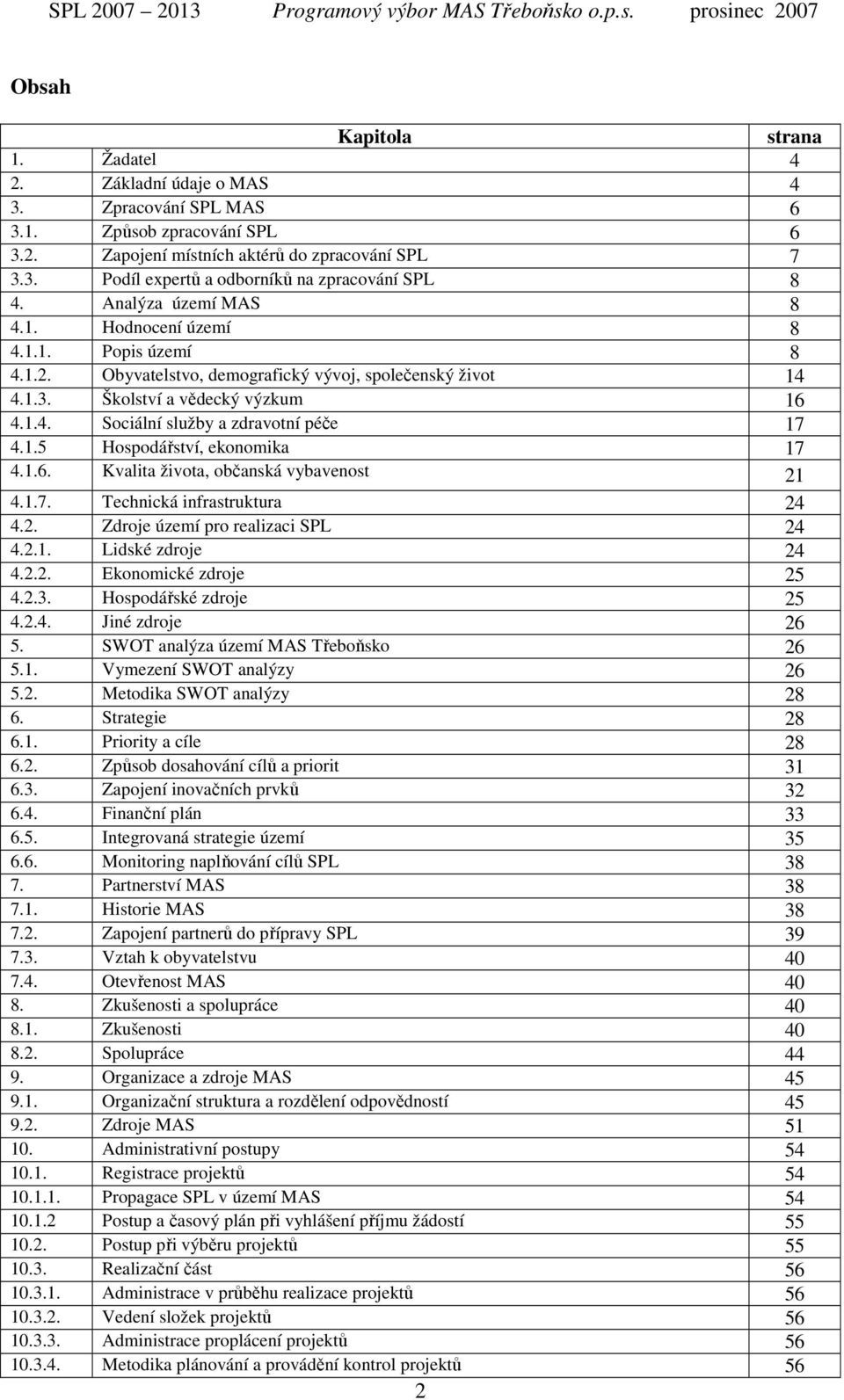 1.5 Hospodářství, ekonomika 17 4.1.6. Kvalita života, občanská vybavenost 21 4.1.7. Technická infrastruktura 24 4.2. Zdroje území pro realizaci SPL 24 4.2.1. Lidské zdroje 24 4.2.2. Ekonomické zdroje 25 4.