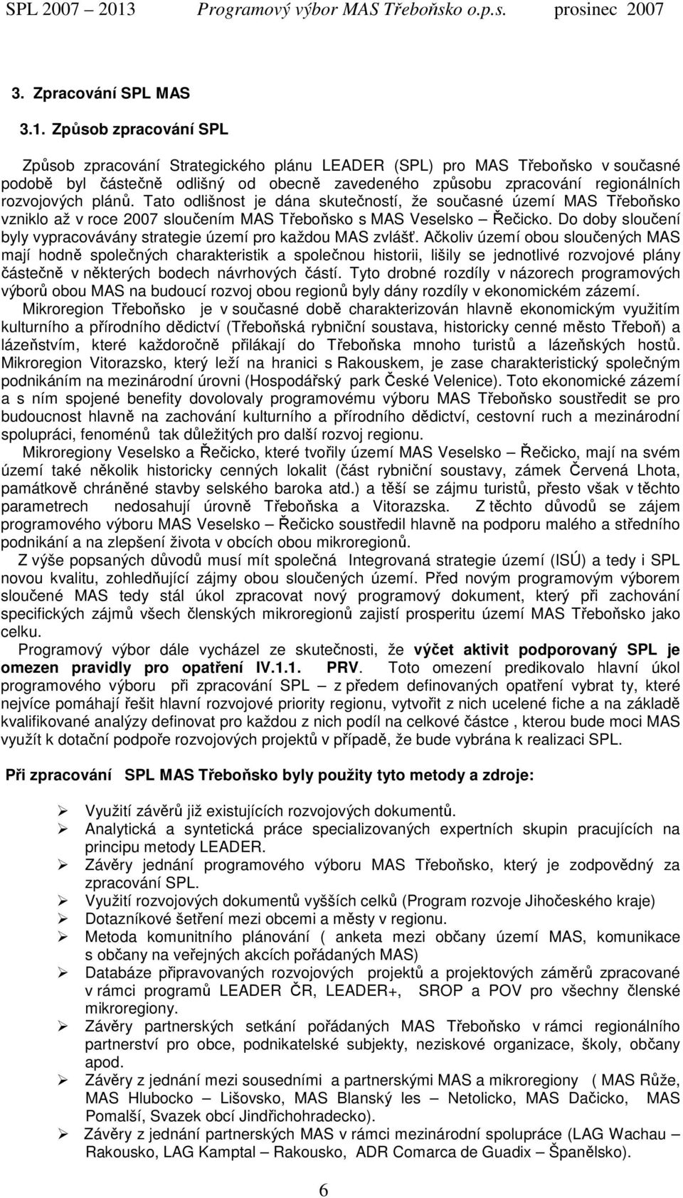 plánů. Tato odlišnost je dána skutečností, že současné území MAS Třeboňsko vzniklo až v roce 2007 sloučením MAS Třeboňsko s MAS Veselsko Řečicko.