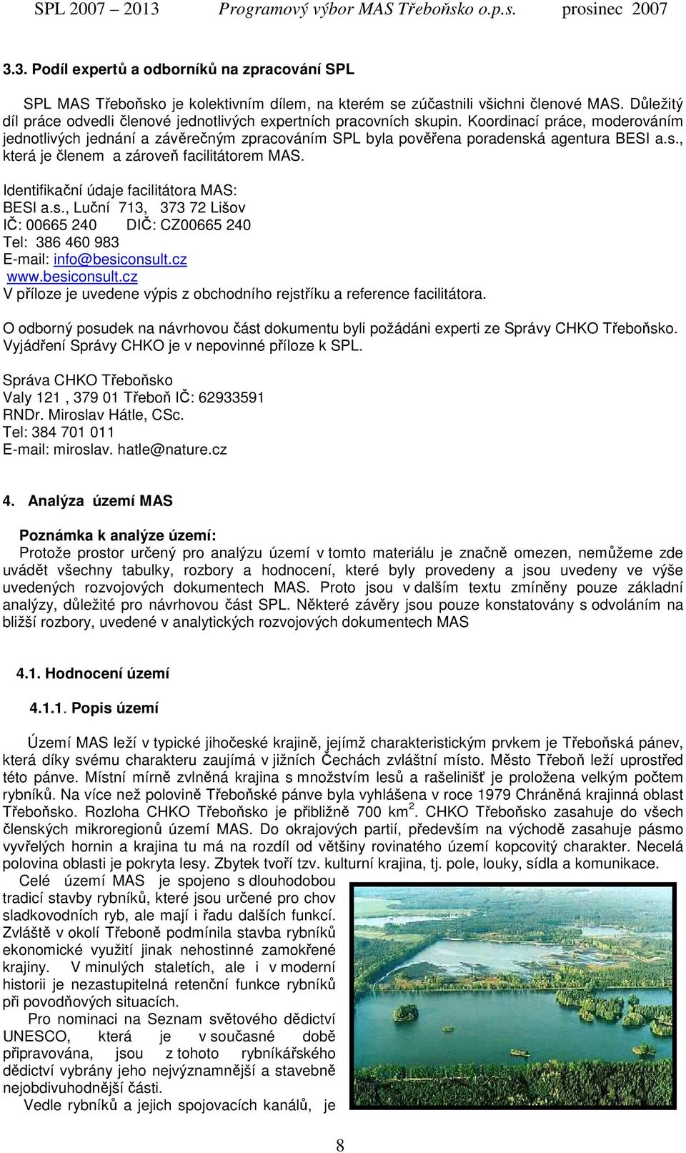 s., která je členem a zároveň facilitátorem MAS. Identifikační údaje facilitátora MAS: BESI a.s., Luční 713, 373 72 Lišov IČ: 00665 240 DIČ: CZ00665 240 Tel: 386 460 983 E-mail: info@besiconsult.