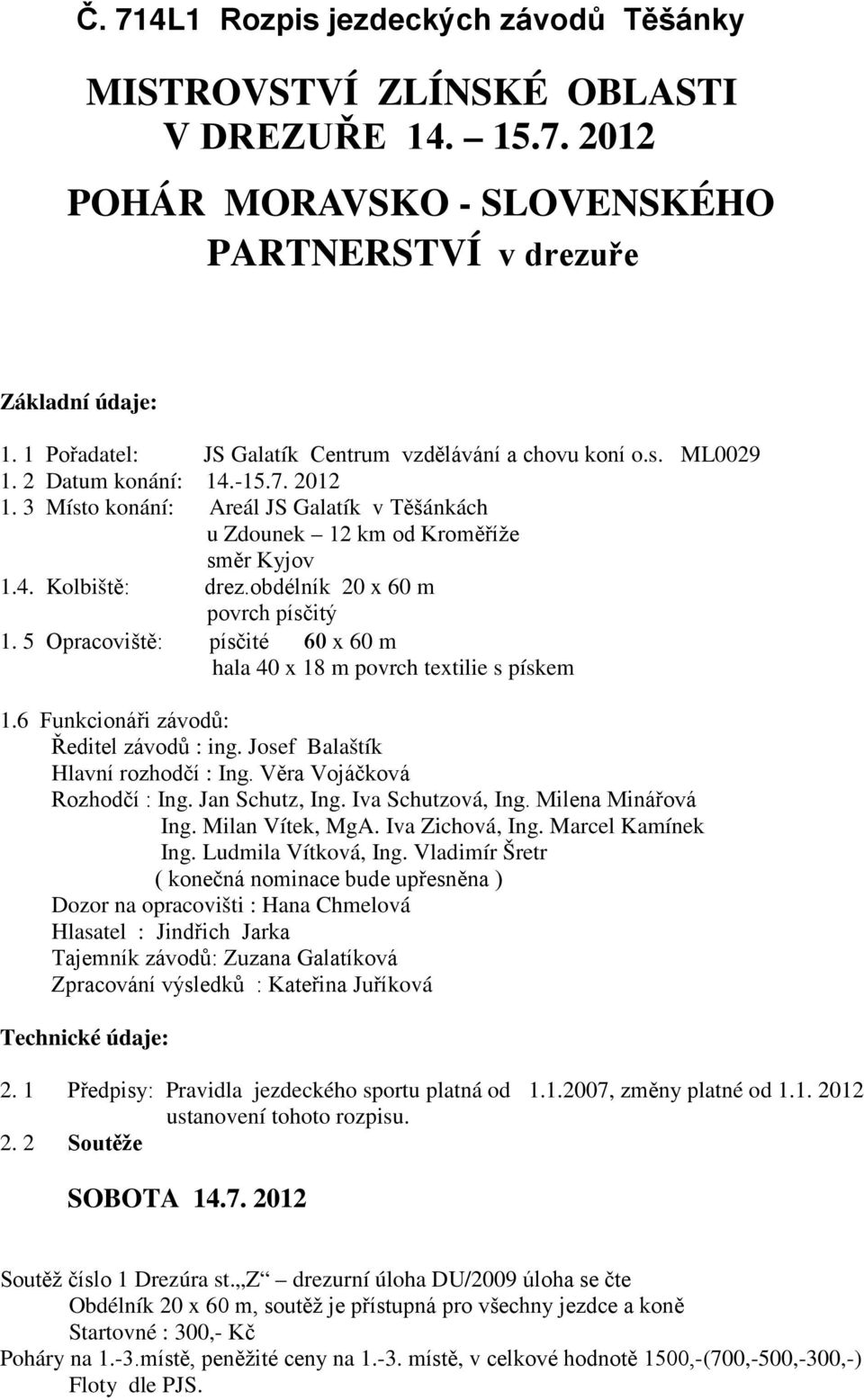 obdélník 20 x 60 m povrch písčitý 1. 5 Opracoviště: písčité 60 x 60 m hala 40 x 18 m povrch textilie s pískem 1.6 Funkcionáři závodů: Ředitel závodů : ing. Josef Balaštík Hlavní rozhodčí : Ing.