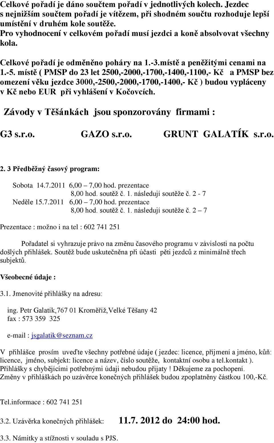 místě ( PMSP do 23 let 2500,-2000,-1700,-1400,-1100,- Kč a PMSP bez omezení věku jezdce 3000,-2500,-2000,-1700,-1400,- Kč ) budou vypláceny v Kč nebo EUR při vyhlášení v Kočovcích.