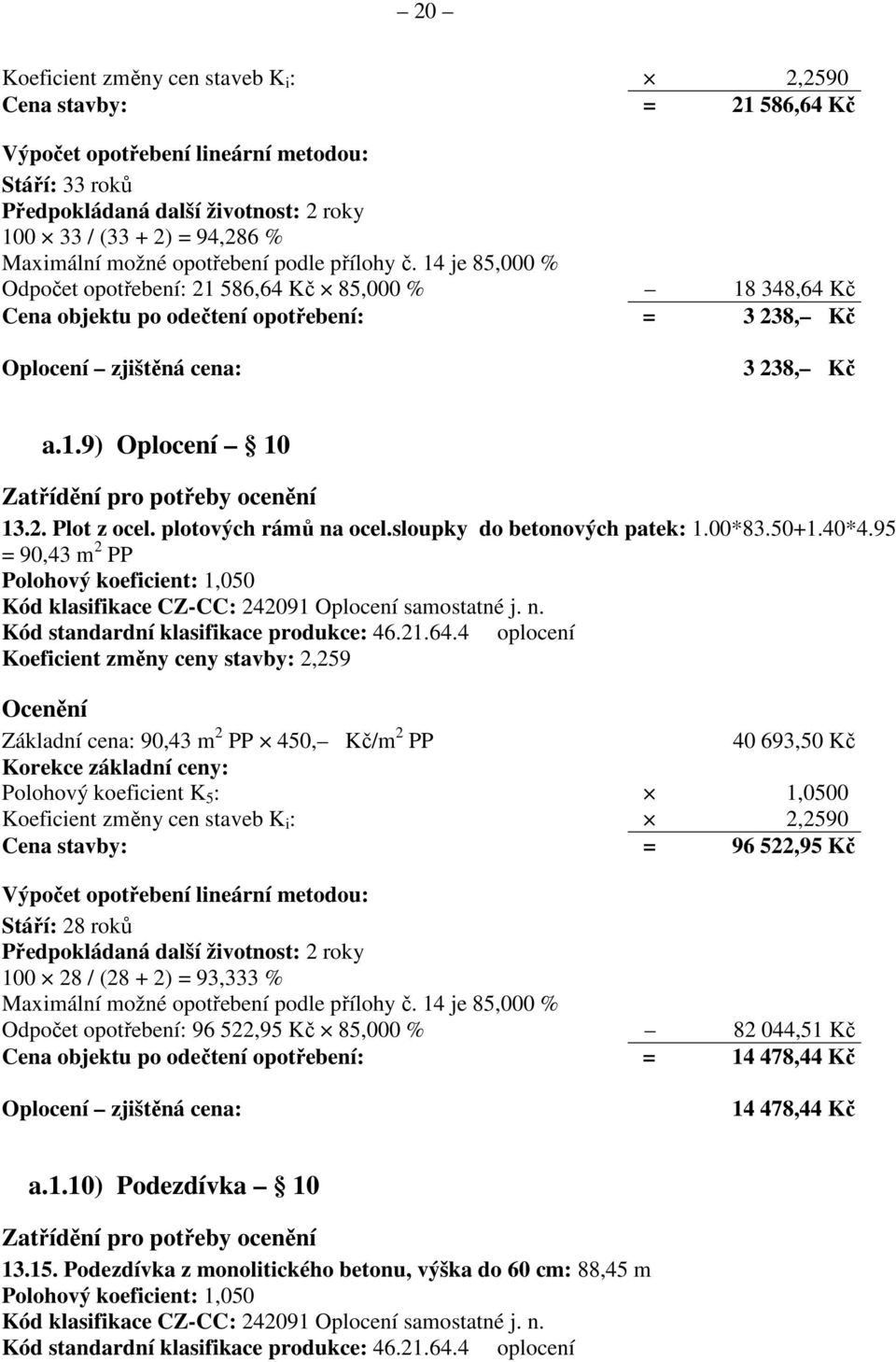 plotových rámů na ocel.sloupky do betonových patek: 1.00*83.50+1.40*4.95 = 90,43 m 2 PP Kód klasifikace CZ-CC: 242091 Oplocení samostatné j. n. Kód standardní klasifikace produkce: 46.21.64.