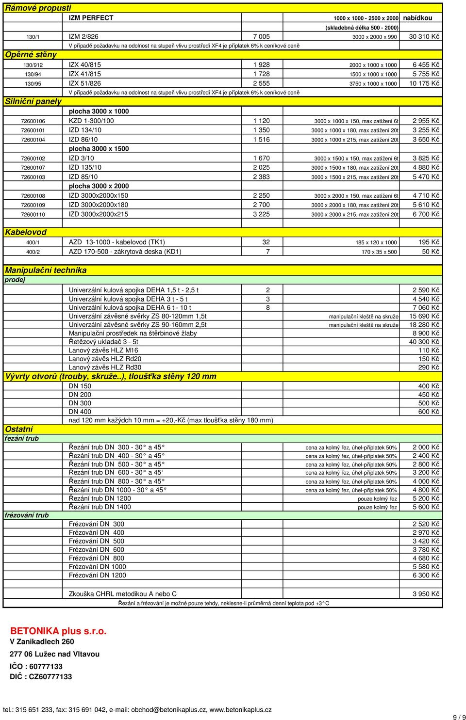 zatížení 6t 2 955 Kč 72600101 IZD 134/10 1 350 3000 x 1000 x 180, max zatížení 20t 3 255 Kč 72600104 IZD 86/10 1 516 3000 x 1000 x 215, max zatížení 20t 3 650 Kč plocha 3000 x 1500 72600102 IZD 3/10