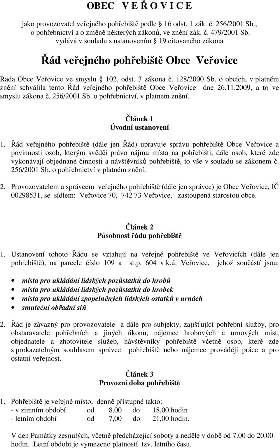 o obcích, v platném znění schválila tento Řád veřejného pohřebiště Obce Veřovice dne 26.11.2009, a to ve smyslu zákona č. 256/2001 Sb. o pohřebnictví, v platném znění. Článek 1 Úvodní ustanovení 1.