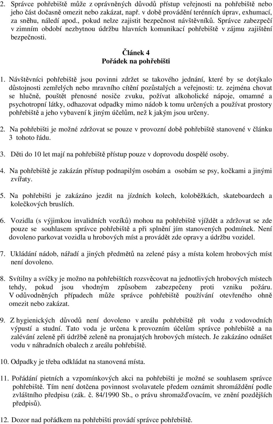 Návštěvníci pohřebiště jsou povinni zdržet se takového jednání, které by se dotýkalo důstojnosti zemřelých nebo mravního cítění pozůstalých a veřejnosti: tz.