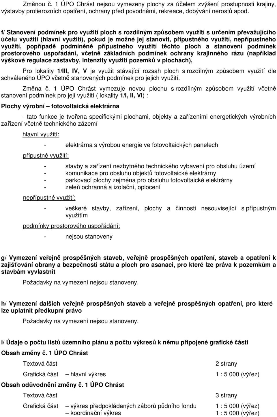 popřípadě podmíněně přípustného využití těchto ploch a stanovení podmínek prostorového uspořádání, včetně základních podmínek ochrany krajinného rázu (například výškové regulace zástavby, intenzity