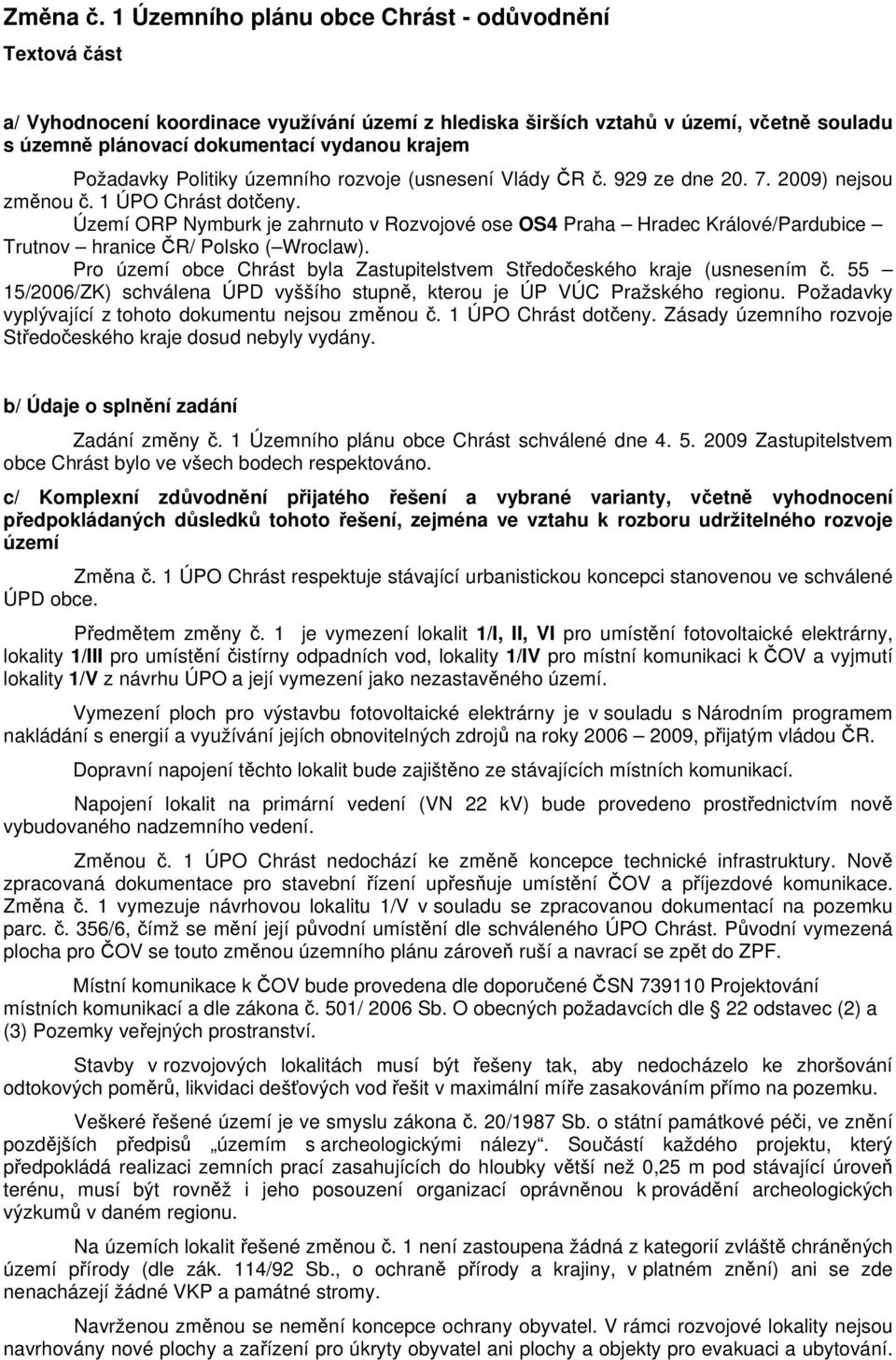 Pro území obce Chrást byla Zastupitelstvem Středočeského kraje (usnesením č. 55 15/2006/ZK) schválena ÚPD vyššího stupně, kterou je ÚP VÚC Pražského regionu.