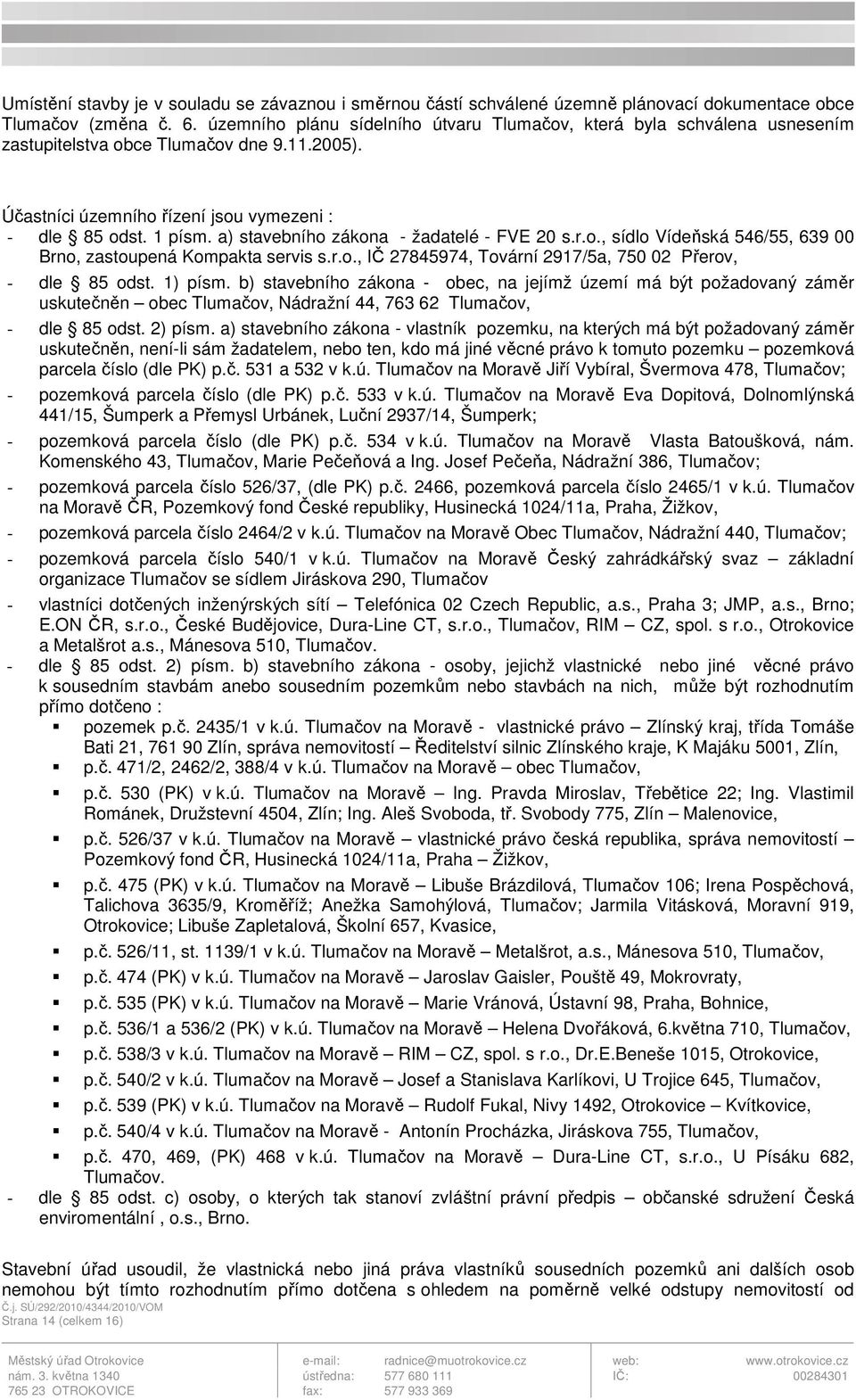 a) stavebního zákona - žadatelé - FVE 20 s.r.o., sídlo Vídeňská 546/55, 639 00 Brno, zastoupená Kompakta servis s.r.o., IČ 27845974, Tovární 2917/5a, 750 02 Přerov, - dle 85 odst. 1) písm.