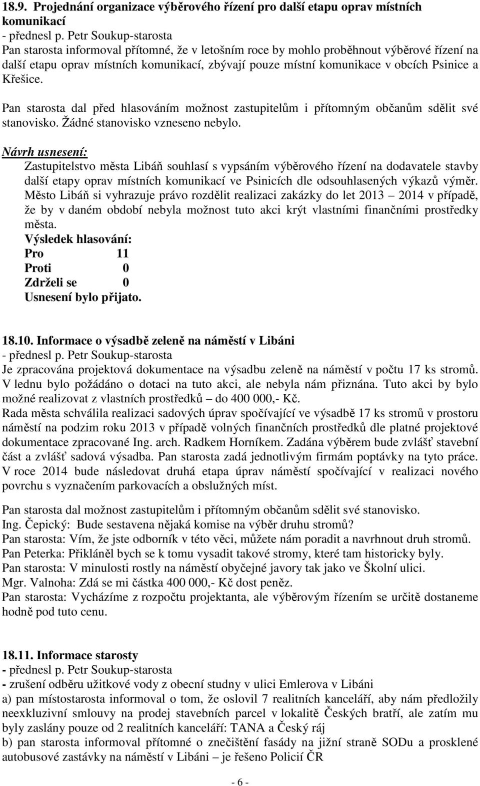 Pan starosta dal před hlasováním možnost zastupitelům i přítomným občanům sdělit své Zastupitelstvo města Libáň souhlasí s vypsáním výběrového řízení na dodavatele stavby další etapy oprav místních