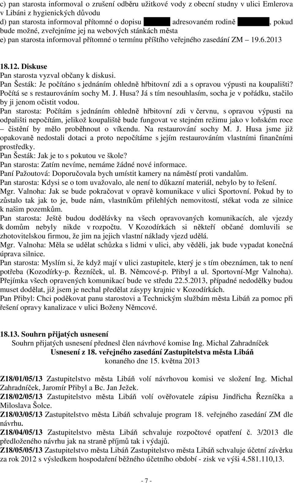 Diskuse Pan starosta vyzval občany k diskusi. Pan Šesták: Je počítáno s jednáním ohledně hřbitovní zdi a s opravou výpusti na koupališti? Počítá se s restaurováním sochy M. J. Husa?