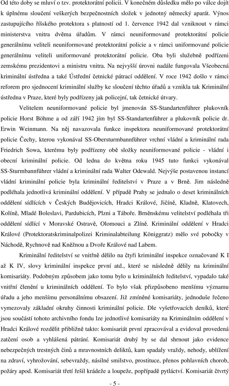 V rámci neuniformované protektorátní policie generálnímu veliteli neuniformované protektorátní policie a v rámci uniformované policie generálnímu veliteli uniformované protektorátní policie.