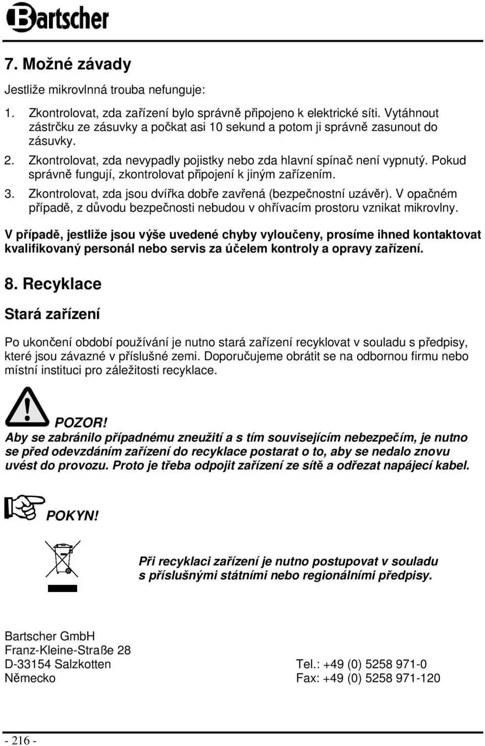 Pkud správně fungují, zkntrlvat připjení k jiným zařízením. 3. Zkntrlvat, zda jsu dvířka dbře zavřená (bezpečnstní uzávěr).