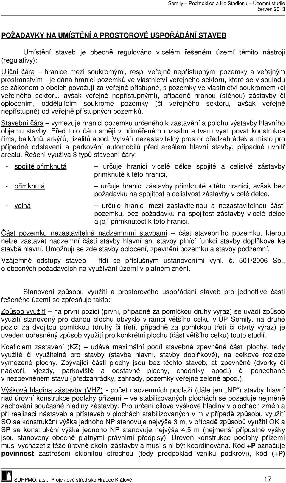 vlastnictví soukromém (či veřejného sektoru, avšak veřejně nepřístupnými), případně hranou (stěnou) zástavby či oplocením, oddělujícím soukromé pozemky (či veřejného sektoru, avšak veřejně