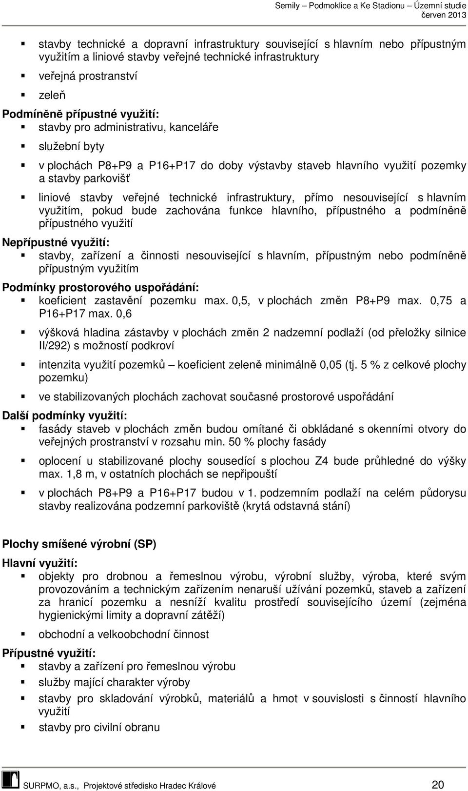 přímo nesouvisející s hlavním využitím, pokud bude zachována funkce hlavního, přípustného a podmíněně přípustného využití Nepřípustné využití: stavby, zařízení a činnosti nesouvisející s hlavním,