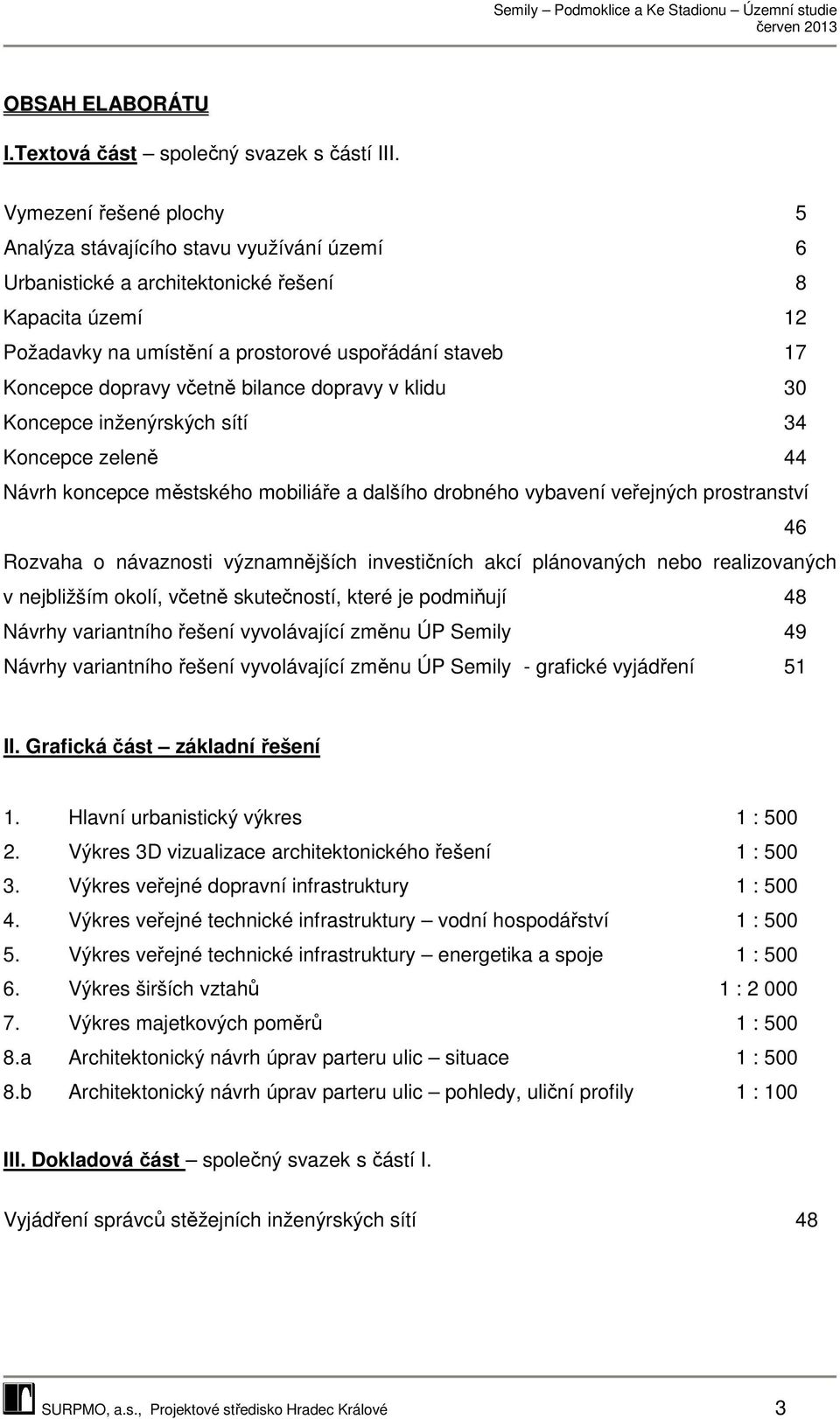 včetně bilance dopravy v klidu 30 Koncepce inženýrských sítí 34 Koncepce zeleně 44 Návrh koncepce městského mobiliáře a dalšího drobného vybavení veřejných prostranství 46 Rozvaha o návaznosti