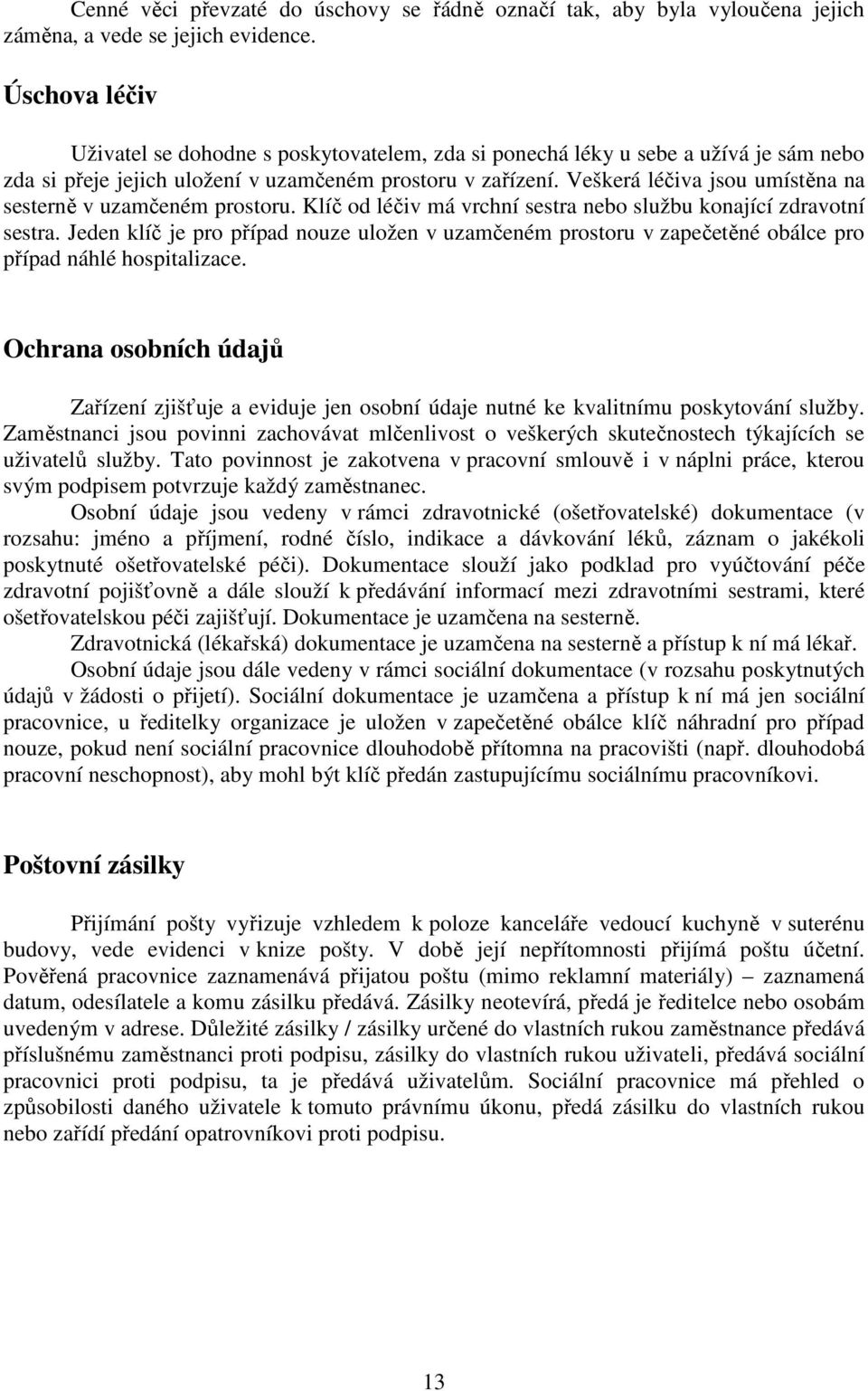 Veškerá léčiva jsou umístěna na sesterně v uzamčeném prostoru. Klíč od léčiv má vrchní sestra nebo službu konající zdravotní sestra.