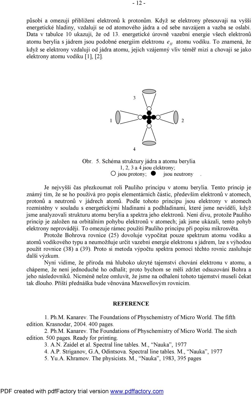 To znamná, ž když s lktrony vzdalují od jádra atomu, jjch vzájmný vlv téměř mzí a chovají s jako lktrony atomu vodíku [], []. 3 4 Or. 5.