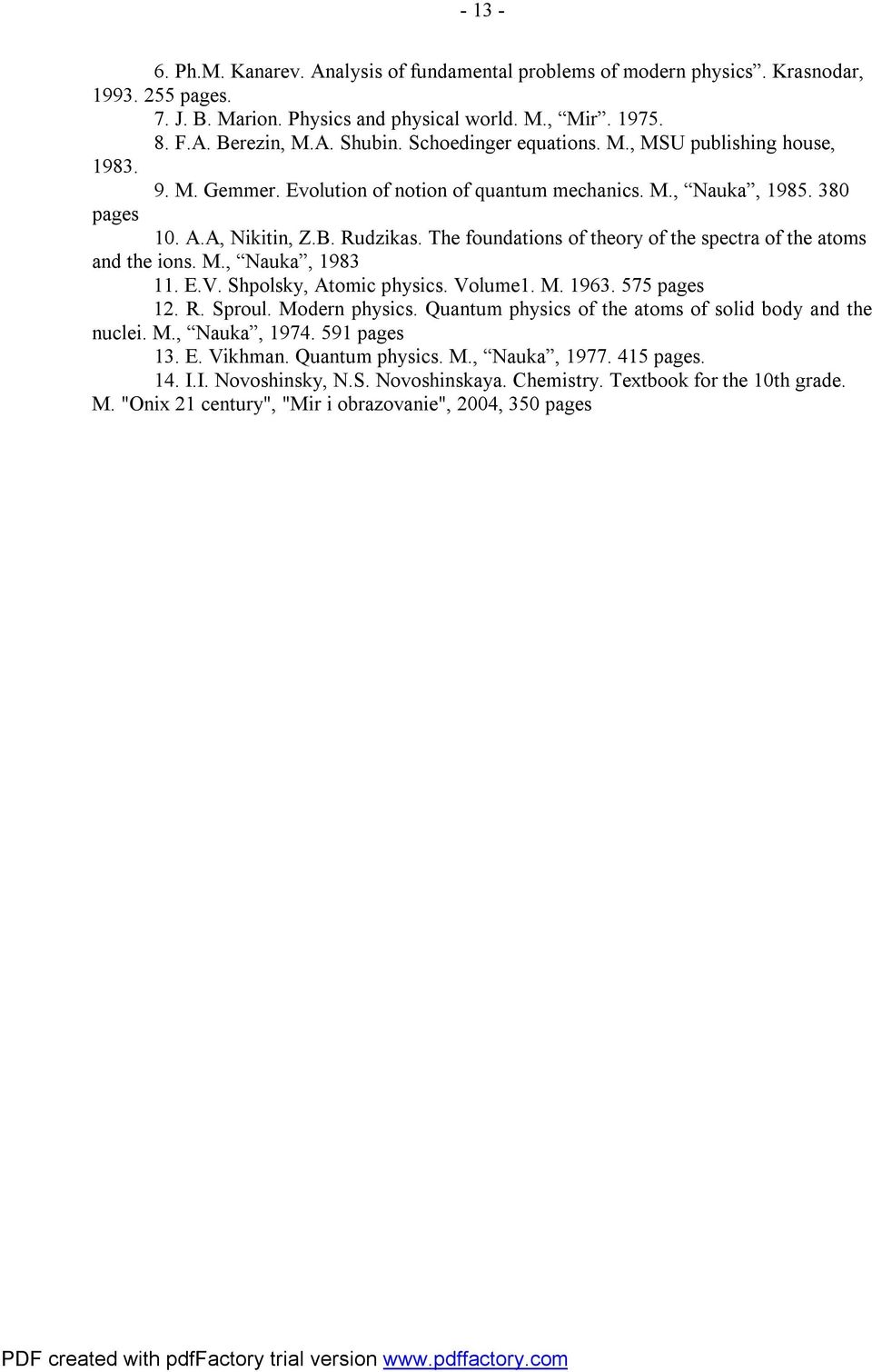 Shpolsky, Atomc yscs. Volum. M. 963. 575 pags. R. Sproul. Modrn yscs. Quantum yscs of th atoms of sold ody and th nucl. M., Nauka, 974. 59 pags 3.. Vkhman. Quantum yscs. M., Nauka, 977.