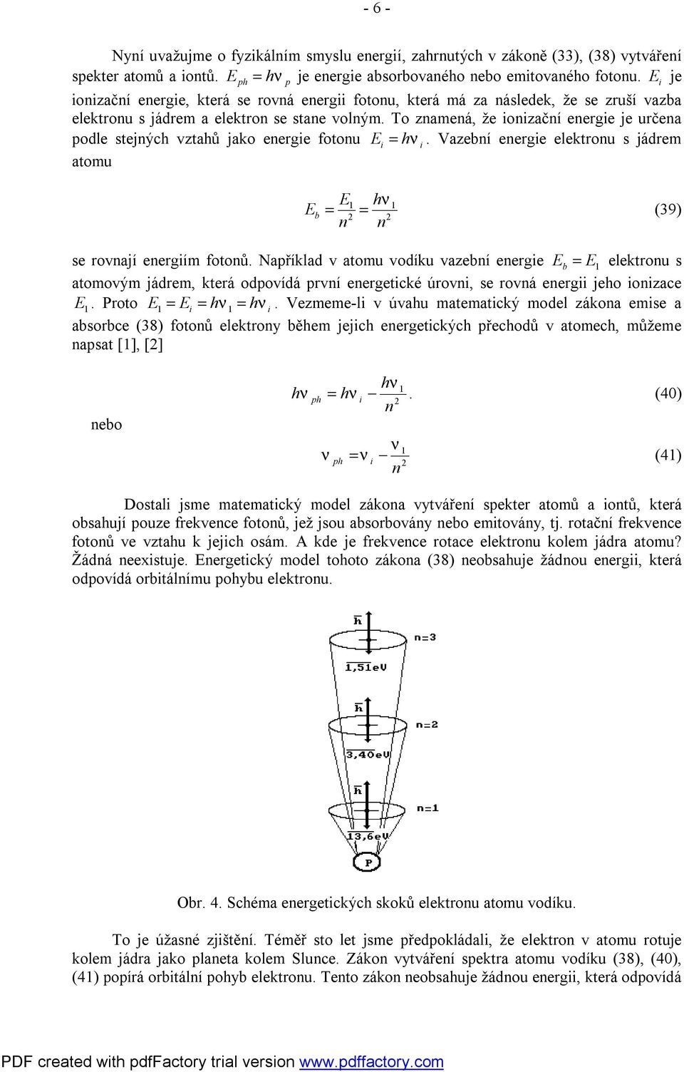 Vazní nrg lktronu s jádrm atomu hν = = (39) n n s rovnají nrgím fotonů. Například v atomu vodíku vazní nrg = lktronu s atomovým jádrm, ktrá odpovídá první nrgtcké úrovn, s rovná nrg jho onzac.
