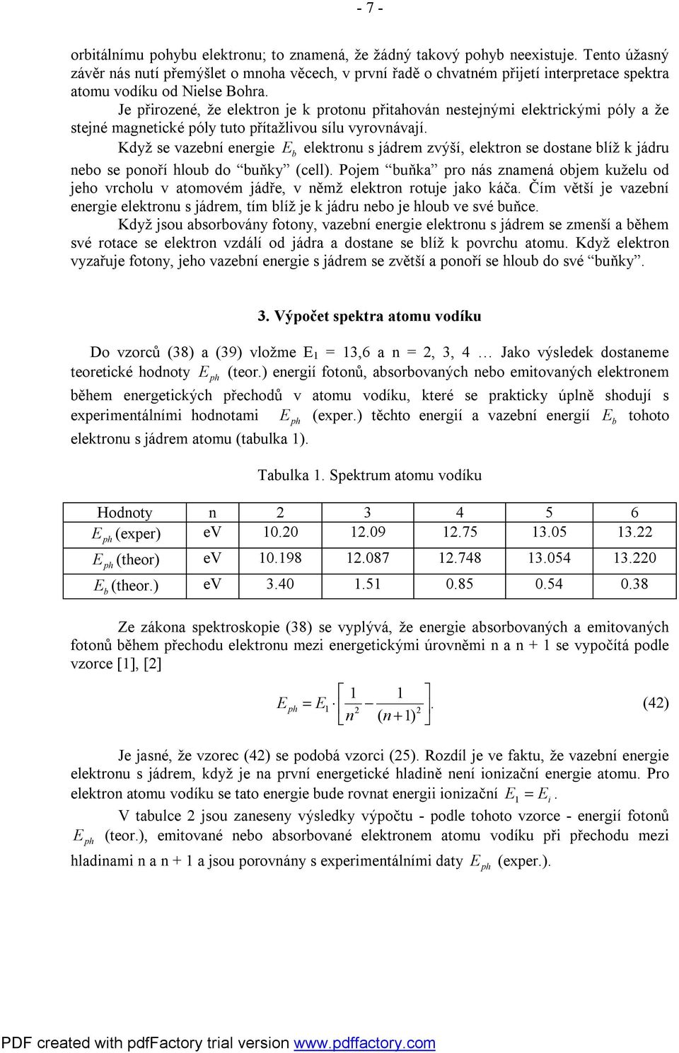 Když s vazní nrg lktronu s jádrm zvýší, lktron s dostan líž k jádru no s ponoří hlou do uňky (cll). Pojm uňka pro nás znamná ojm kužlu od jho vrcholu v atomovém jádř, v němž lktron rotuj jako káča.