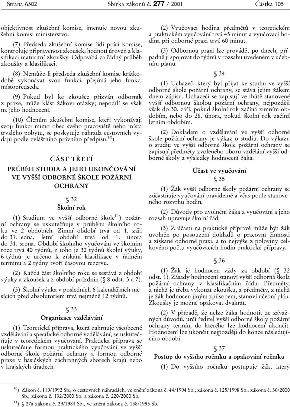 8) Nemuрzьe-li prьedseda zkusьebnді komise kraіtkodobeь vykonaіvat svou funkci, prьejдіmaі jeho funkci mдіstoprьedseda.