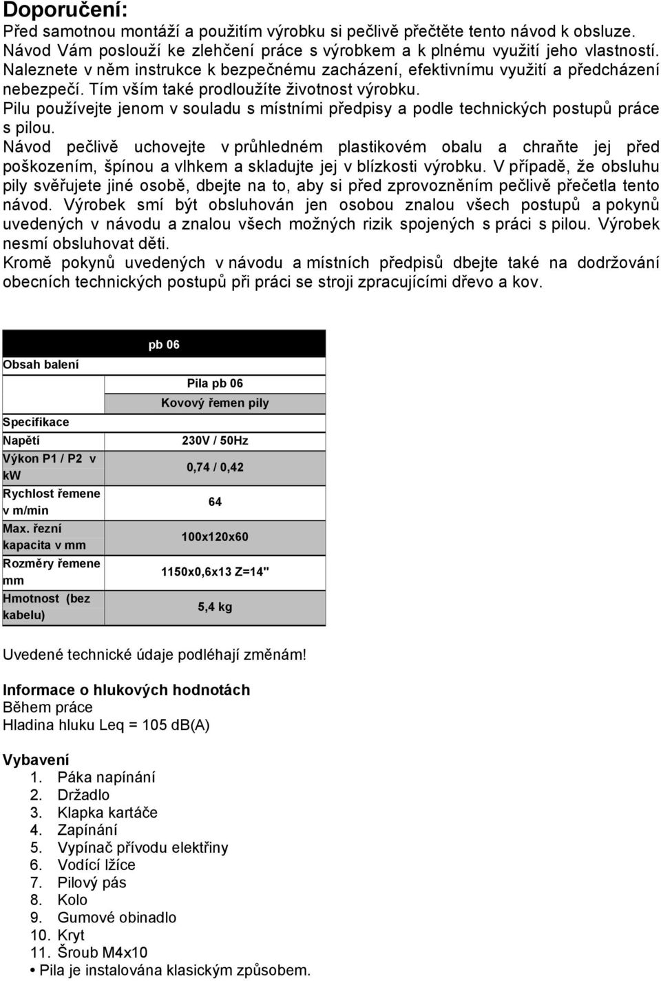 Pilu používejte jenom v souladu s místními předpisy a podle technických postupů práce s pilou.