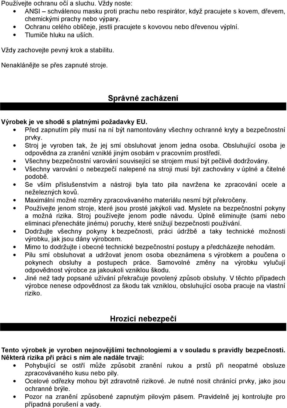 Správné zacházení Výrobek je ve shodě s platnými požadavky EU. Před zapnutím pily musí na ní být namontovány všechny ochranné kryty a bezpečnostní prvky.