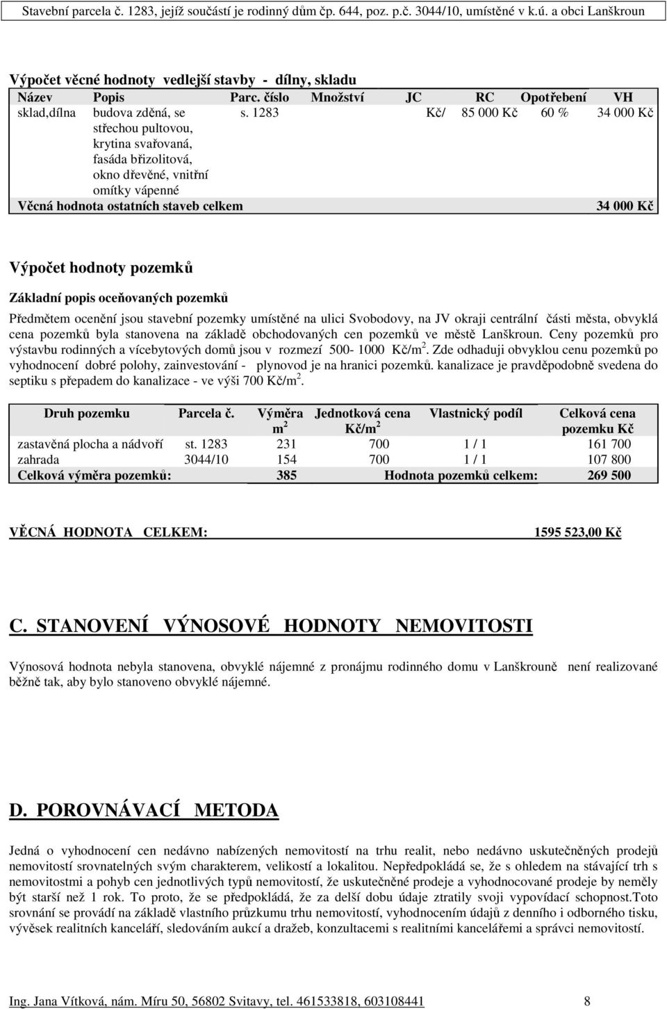 pozemků Základní popis oceňovaných pozemků Předmětem ocenění jsou stavební pozemky umístěné na ulici Svobodovy, na JV okraji centrální části města, obvyklá cena pozemků byla stanovena na základě