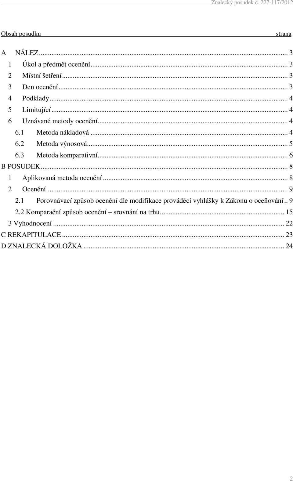 .. 6 B POSUDEK... 8 1 Aplikovaná metoda ocenění... 8 2 Ocenění... 9 2.