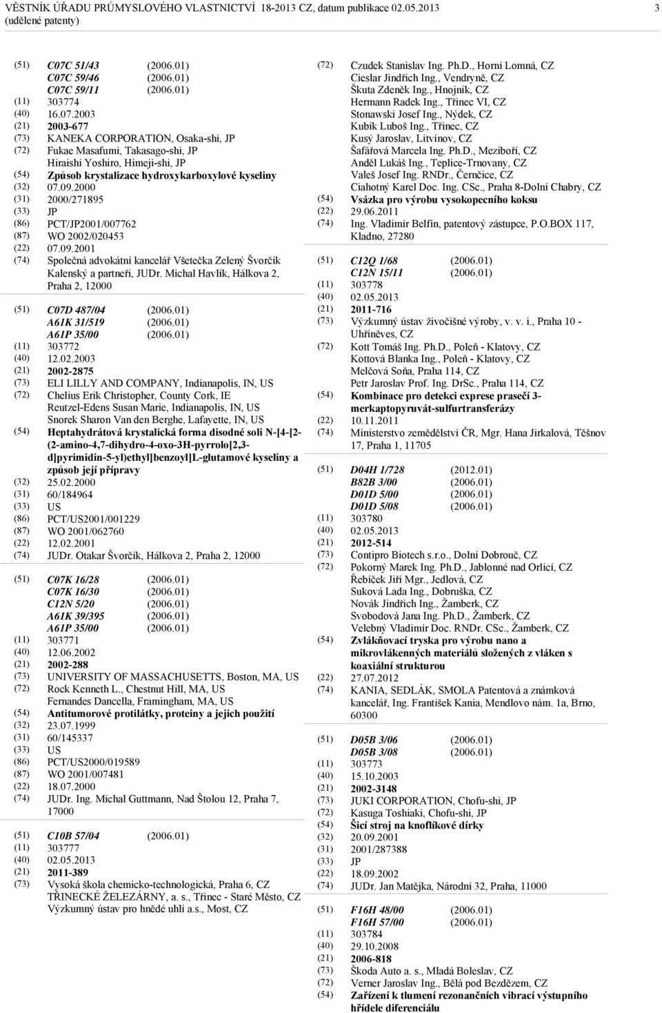 09.2000 2000/271895 JP PCT/JP2001/007762 WO 2002/020453 07.09.2001 Společná advokátní kancelář Všetečka Zelený Švorčík Kalenský a partneři, JUDr.