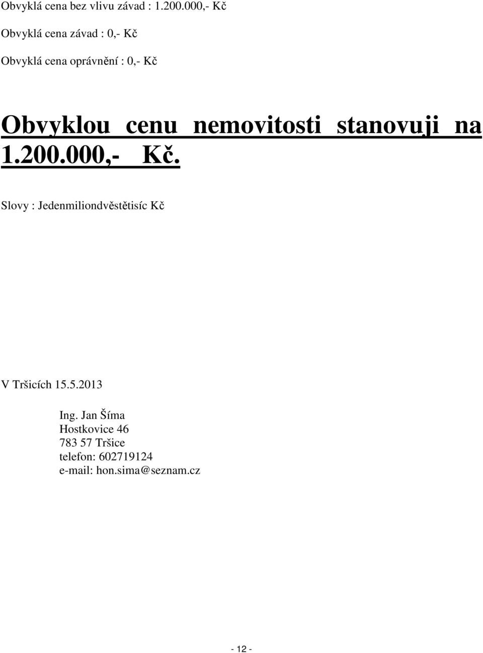 cenu nemovitosti stanovuji na 1.200.000,- Kč.