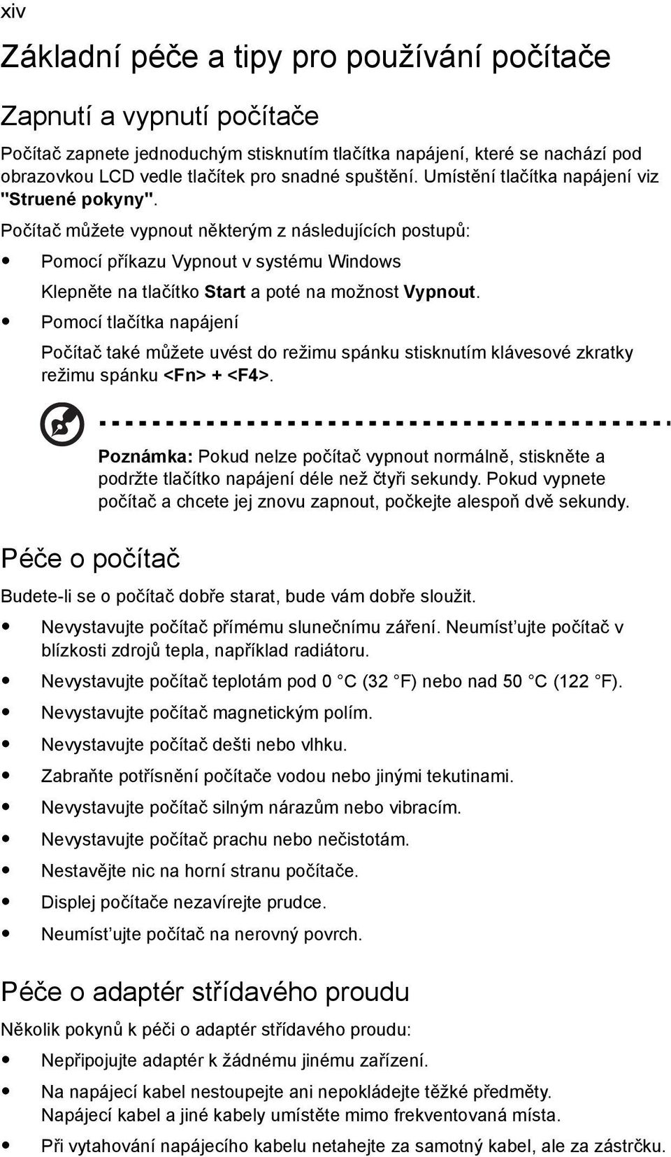 Počítač můžete vypnout některým z následujících postupů: Pomocí příkazu Vypnout v systému Windows Klepněte na tlačítko Start a poté na možnost Vypnout.