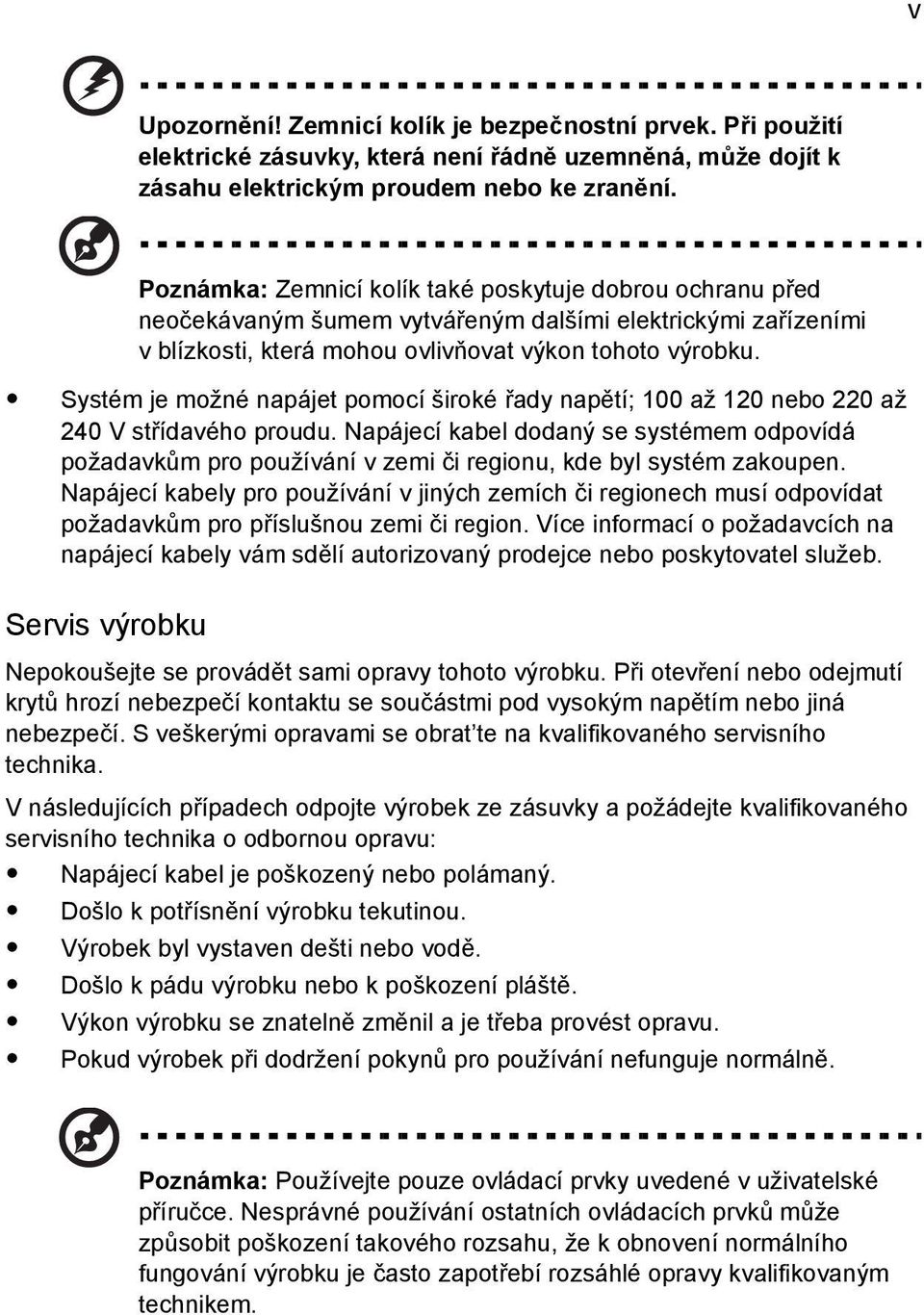 Systém je možné napájet pomocí široké řady napětí; 100 až 120 nebo 220 až 240 V střídavého proudu.