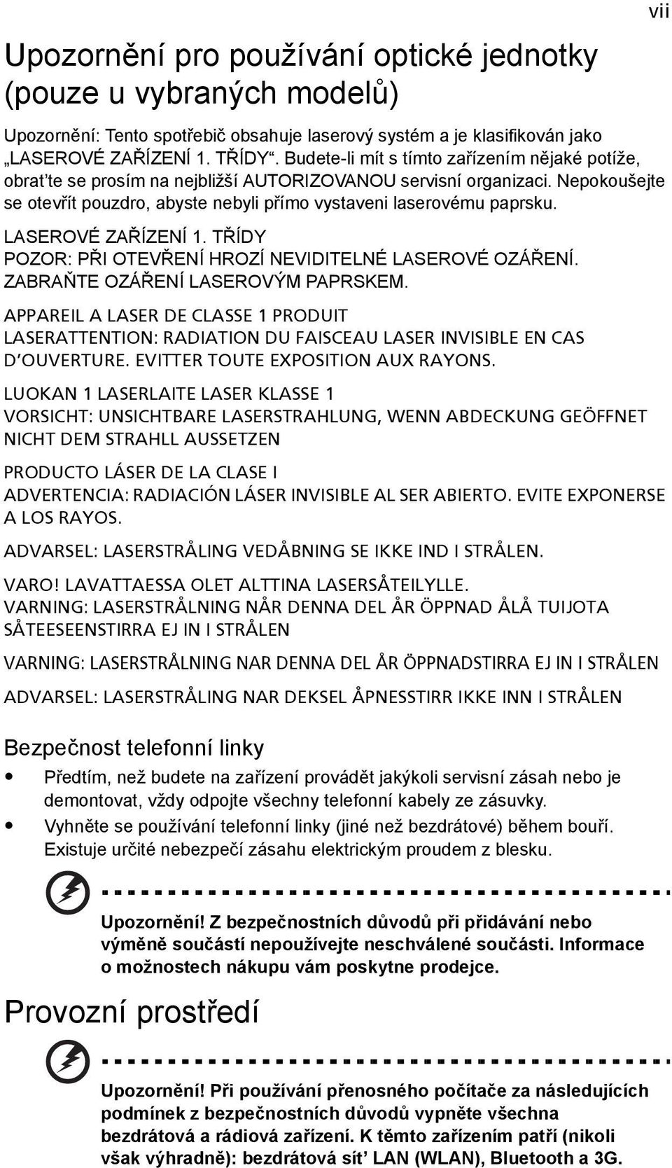 LASEROVÉ ZAŘÍZENÍ 1. TŘÍDY POZOR: PŘI OTEVŘENÍ HROZÍ NEVIDITELNÉ LASEROVÉ OZÁŘENÍ. ZABRAŇTE OZÁŘENÍ LASEROVÝM PAPRSKEM.