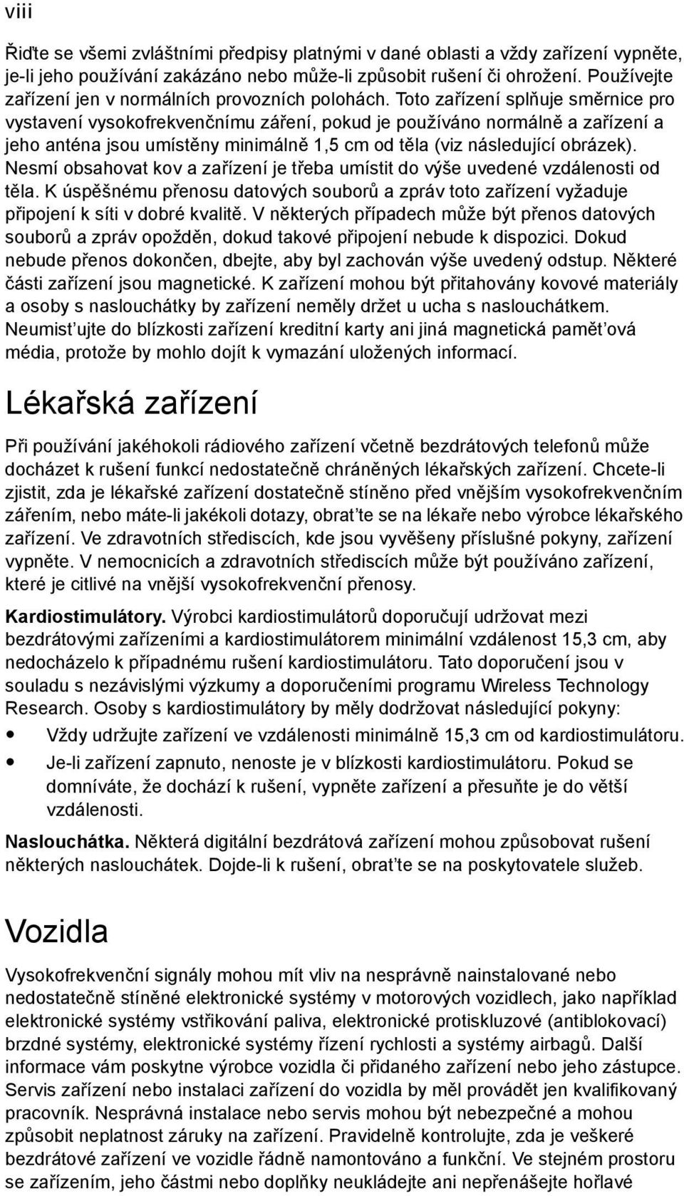 Toto zařízení splňuje směrnice pro vystavení vysokofrekvenčnímu záření, pokud je používáno normálně a zařízení a jeho anténa jsou umístěny minimálně 1,5 cm od těla (viz následující obrázek).