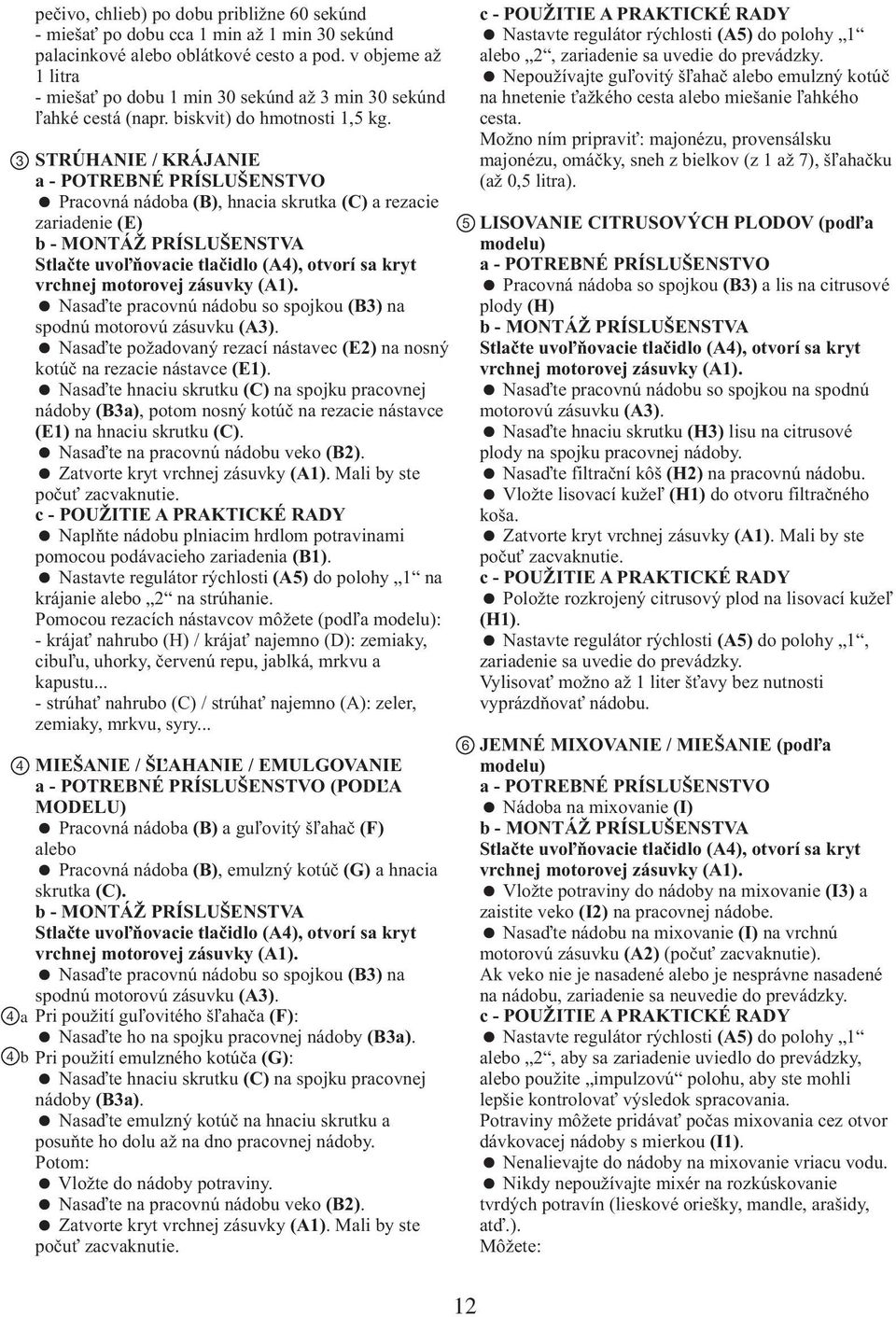 c - POUŽITIE A PRAKTICKÉ RADY Nastavte regulátor rýchlosti (A5) do polohy 1 alebo 2, zariadenie sa uvedie do prevádzky.