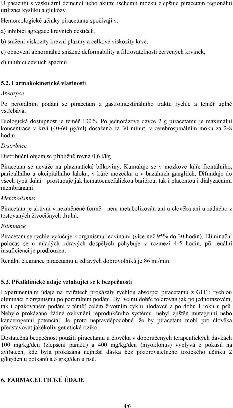 filtrovatelnosti červených krvinek, d) inhibici cévních spazmů. 5.2.