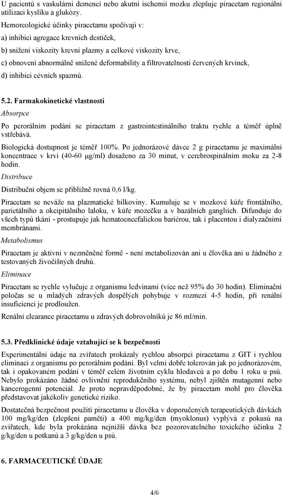 filtrovatelnosti červených krvinek, d) inhibici cévních spazmů. 5.2.