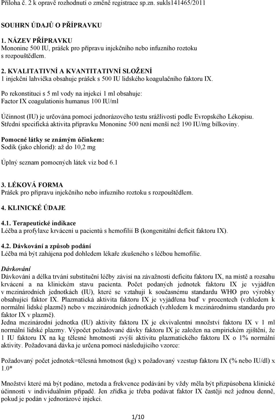 KVALITATIVNÍ A KVANTITATIVNÍ SLOŽENÍ 1 injekční lahvička obsahuje prášek s 500 IU lidského koagulačního faktoru IX.