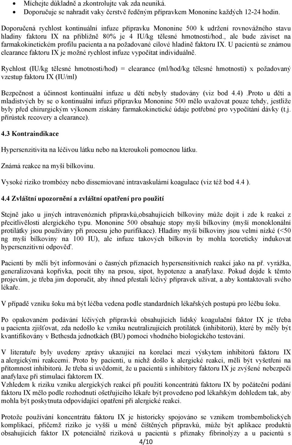 , ale bude záviset na farmakokinetickém profilu pacienta a na požadované cílové hladině faktoru IX. U pacientů se známou clearance faktoru IX je možné rychlost infuze vypočítat individuálně.