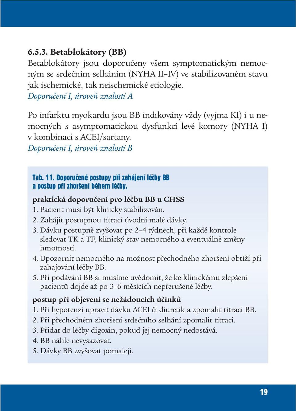 Doporučení I, úroveň znalostí B Tab. 11. Doporuèené postupy pøi zahájení léèby BB a postup pøi zhoršení bìhem léèby. praktická doporučení pro léčbu BB u CHSS 1. Pacient musí být klinicky stabilizován.