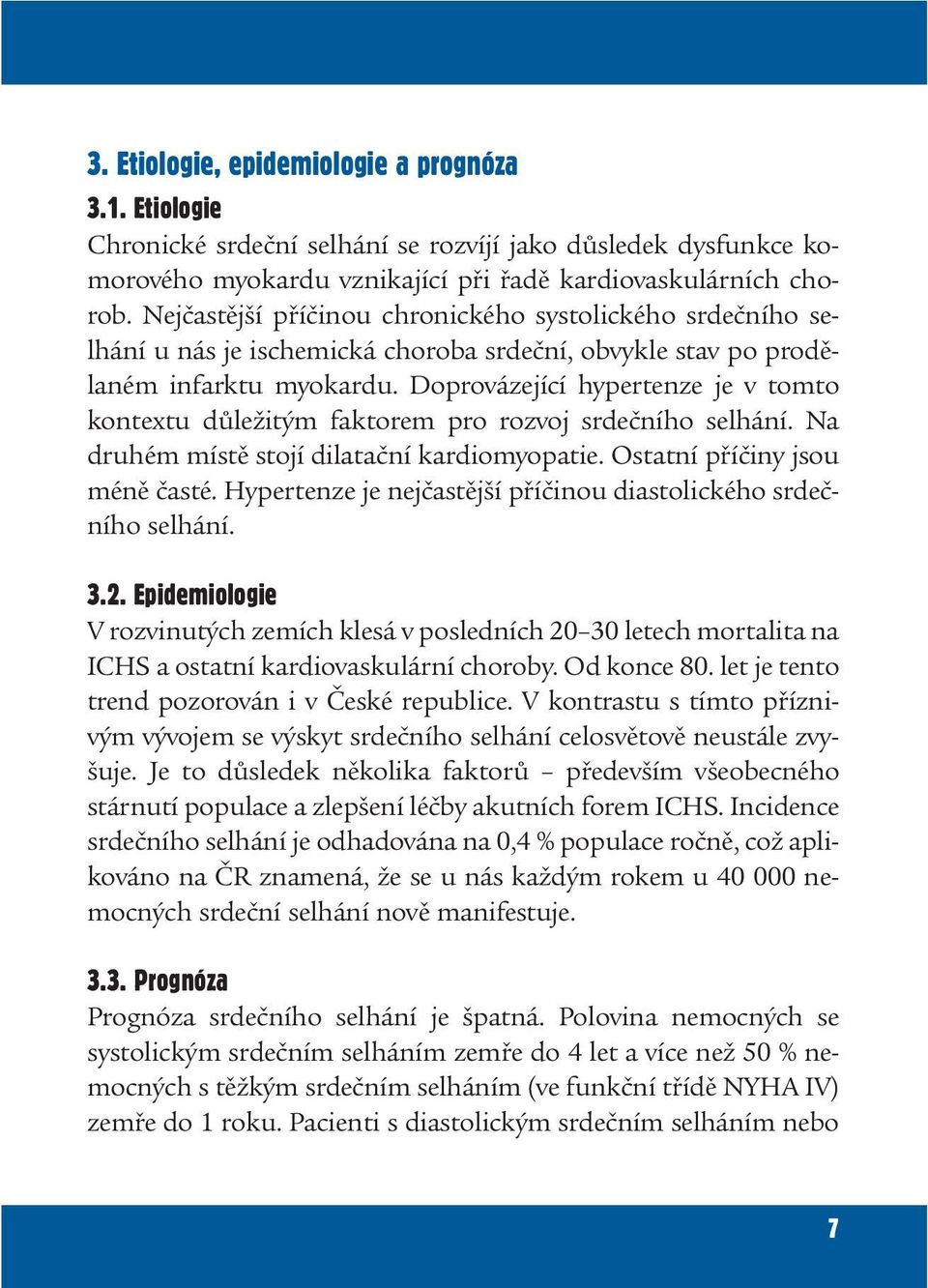 Doprovázející hypertenze je v tomto kontextu důležitým faktorem pro rozvoj srdečního selhání. Na druhém místě stojí dilatační kardiomyopatie. Ostatní příčiny jsou méně časté.