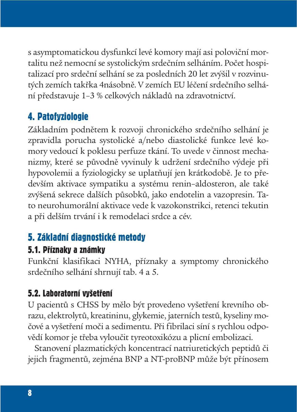 4. Patofyziologie Základním podnětem k rozvoji chronického srdečního selhání je zpravidla porucha systolické a/nebo diastolické funkce levé komory vedoucí k poklesu perfuze tkání.