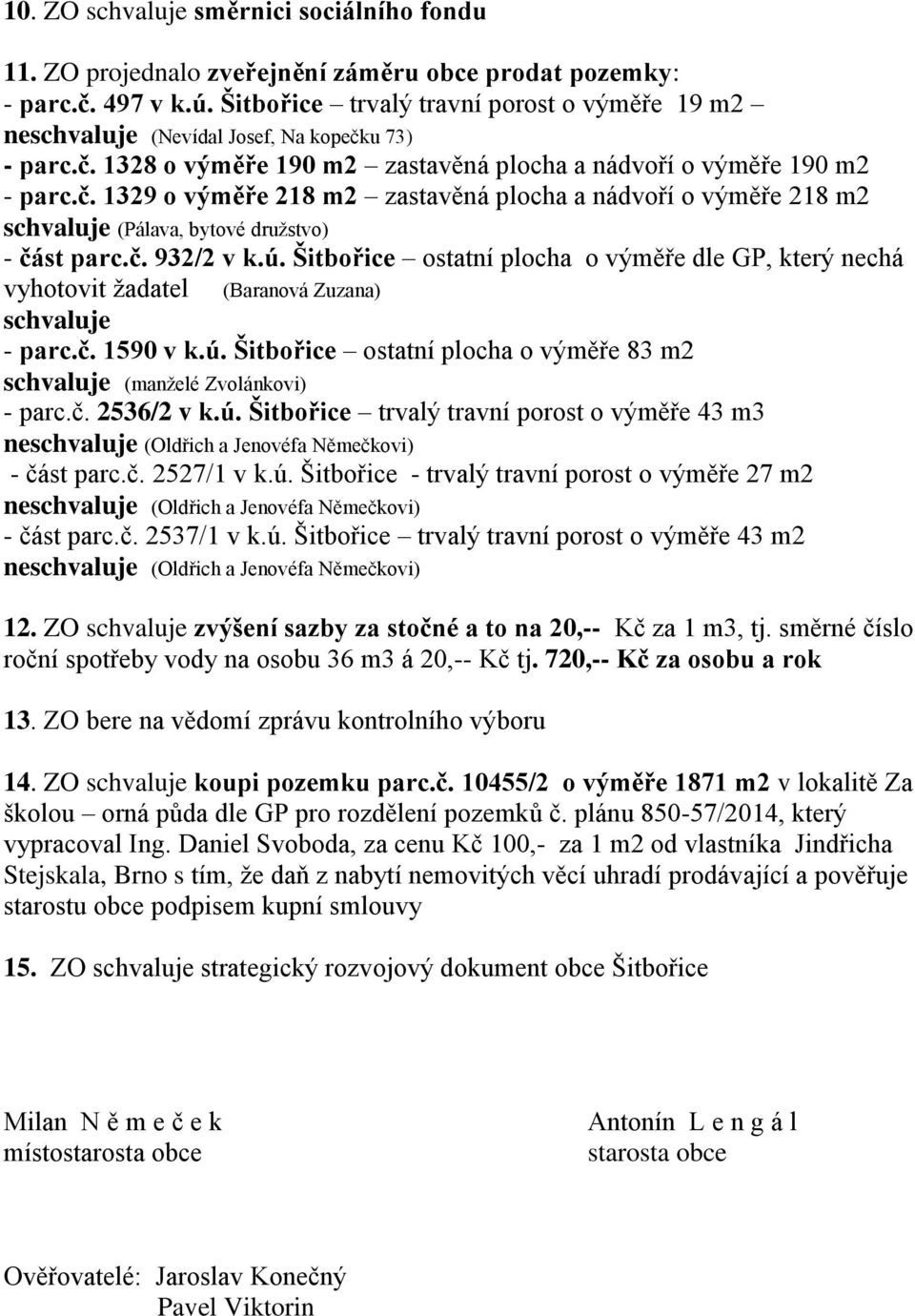 č. 932/2 v k.ú. Šitbořice ostatní plocha o výměře dle GP, který nechá vyhotovit žadatel (Baranová Zuzana) schvaluje - parc.č. 1590 v k.ú. Šitbořice ostatní plocha o výměře 83 m2 schvaluje (manželé Zvolánkovi) - parc.